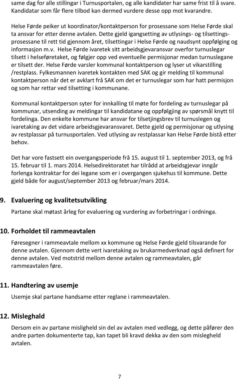 Dette gjeld igangsetting av utlysings- og tilsettingsprosessane til rett tid gjennom året, tilsettingar i Helse Førde og naudsynt oppfølging og informasjon m.v. Helse Førde ivaretek sitt arbeidsgjevaransvar overfor turnuslegar tilsett i helseføretaket, og følgjer opp ved eventuelle permisjonar medan turnuslegane er tilsett der.