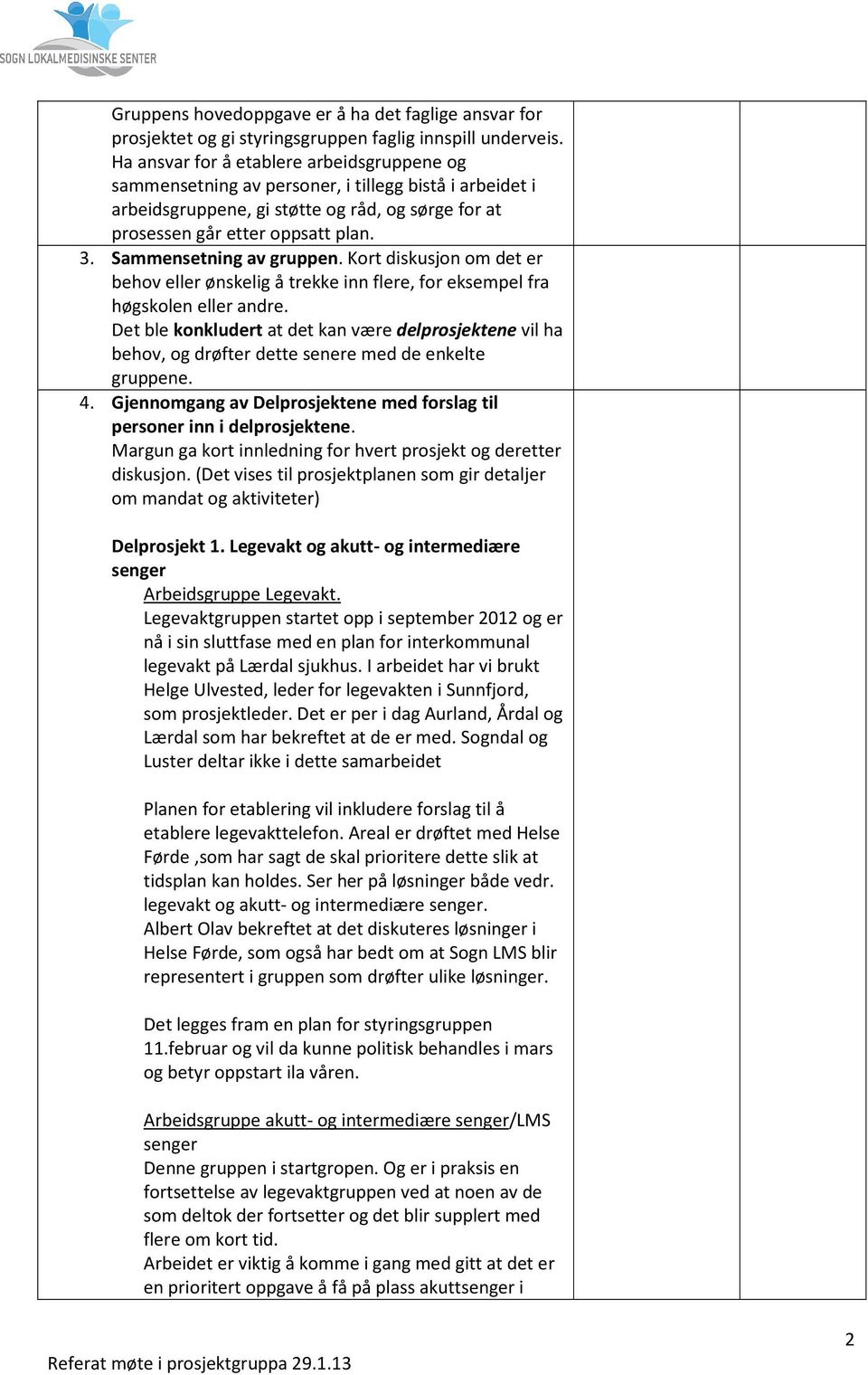 Sammensetning av gruppen. Kort diskusjon om det er behov eller ønskelig å trekke inn flere, for eksempel fra høgskolen eller andre.