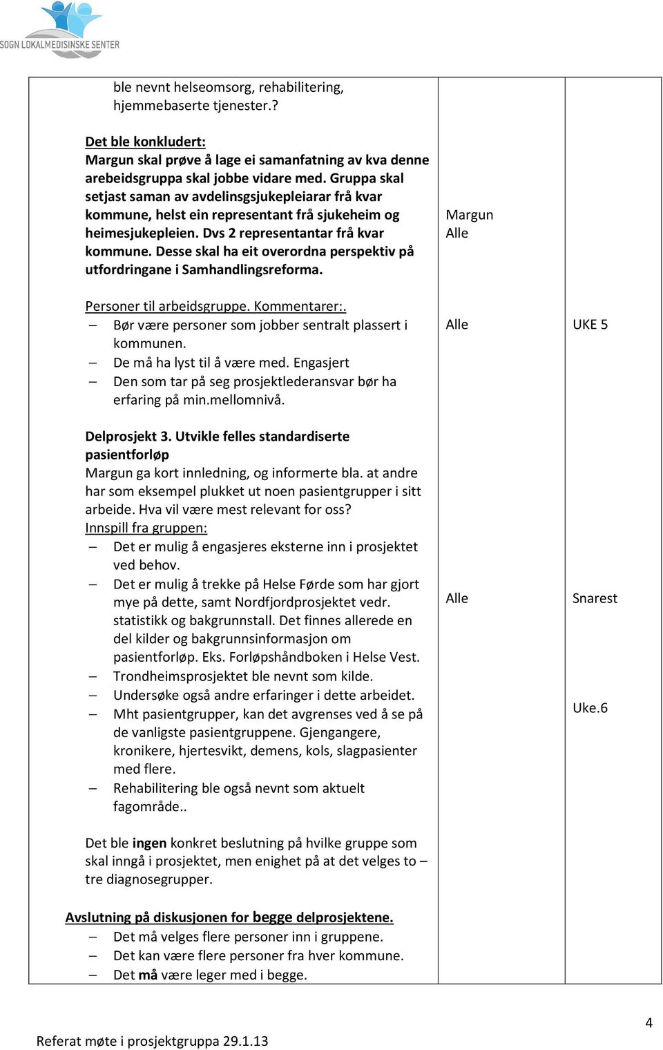 Desse skal ha eit overordna perspektiv på utfordringane i Samhandlingsreforma. Personer til arbeidsgruppe. Kommentarer:. Bør være personer som jobber sentralt plassert i kommunen.