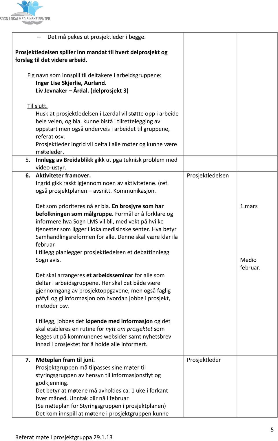 Husk at prosjektledelsen i Lærdal vil støtte opp i arbeide hele veien, og bla. kunne bistå i tilrettelegging av oppstart men også underveis i arbeidet til gruppene, referat osv.