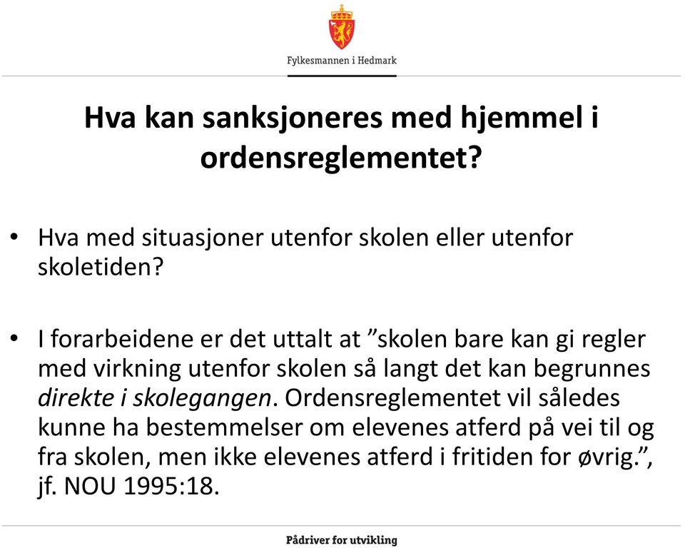 I forarbeidene er det uttalt at skolen bare kan gi regler med virkning utenfor skolen så langt det kan