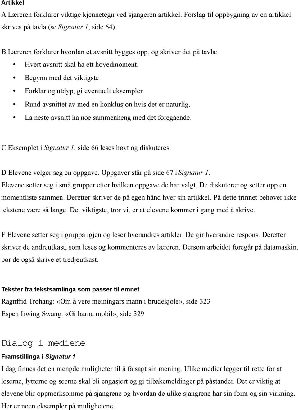 Rund avsnittet av med en konklusjon hvis det er naturlig. La neste avsnitt ha noe sammenheng med det foregående. C Eksemplet i Signatur 1, side 66 leses høyt og diskuteres.