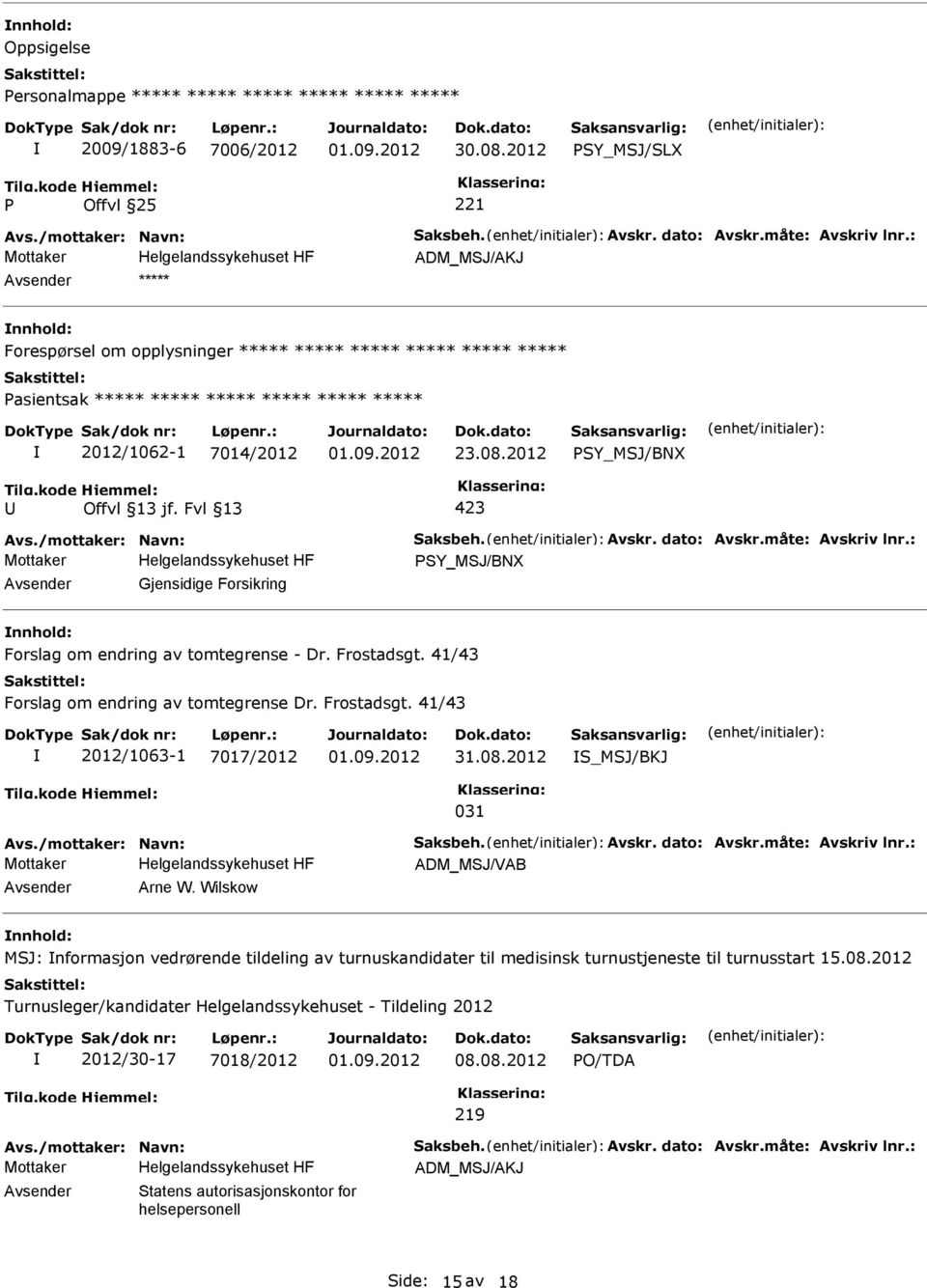 dato: Avskr.måte: Avskriv lnr.: SY_MSJ/BNX Gjensidige Forsikring nnhold: Forslag om endring av tomtegrense - Dr. Frostadsgt. 41/43 Forslag om endring av tomtegrense Dr. Frostadsgt. 41/43 2012/1063-1 7017/2012 01.