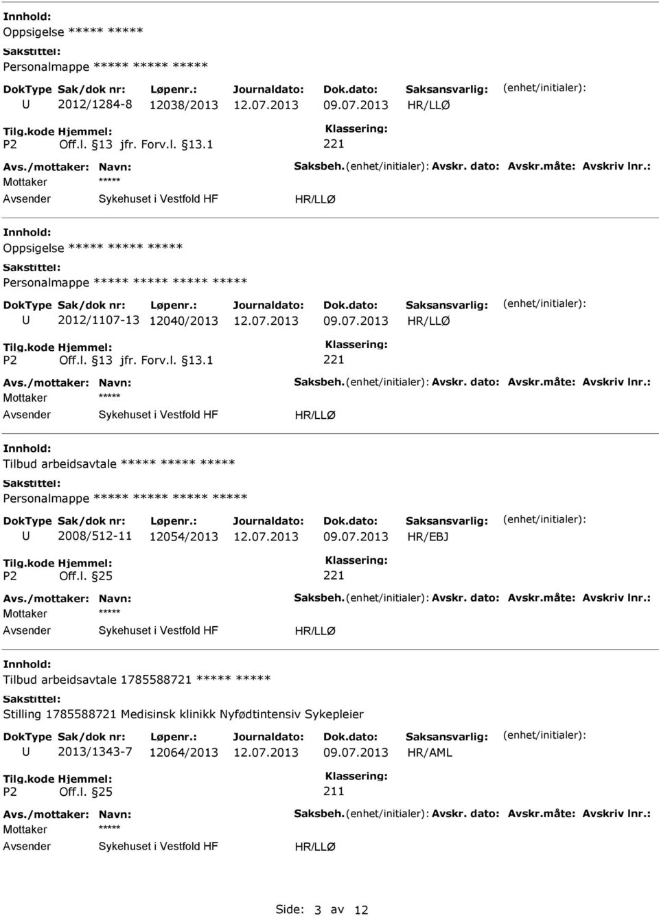 : Mottaker Tilbud arbeidsavtale 2008/512-11 12054/2013 Avs./mottaker: Navn: Saksbeh. Avskr. dato: Avskr.måte: Avskriv lnr.