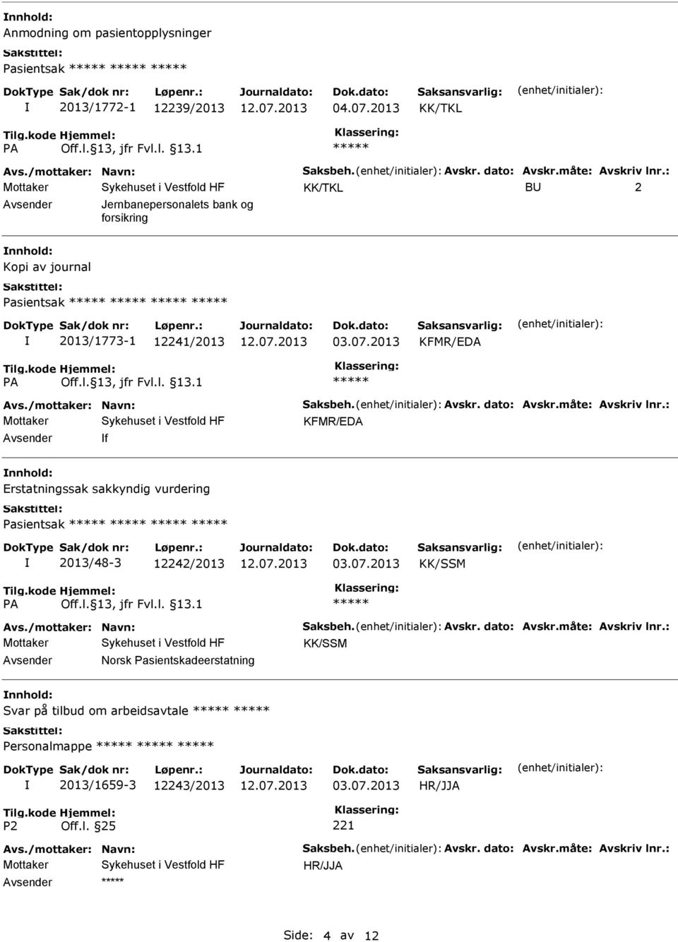 måte: Avskriv lnr.: KFMR/EDA f Erstatningssak sakkyndig vurdering Pasientsak 2013/48-3 12242/2013 03.07.2013 KK/SSM Avs./mottaker: Navn: Saksbeh. Avskr. dato: Avskr.