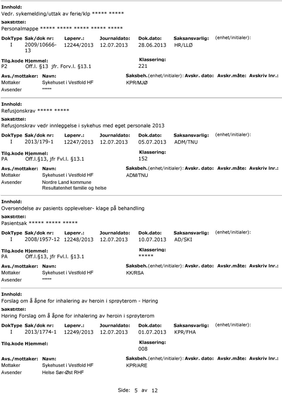 : ADM/TN Nordre Land kommune Resultatenhet familie og helse Oversendelse av pasients opplevelser- klage på behandling Pasientsak 2008/1957-12 12248/2013 10.07.2013 AD/SK Avs./mottaker: Navn: Saksbeh.