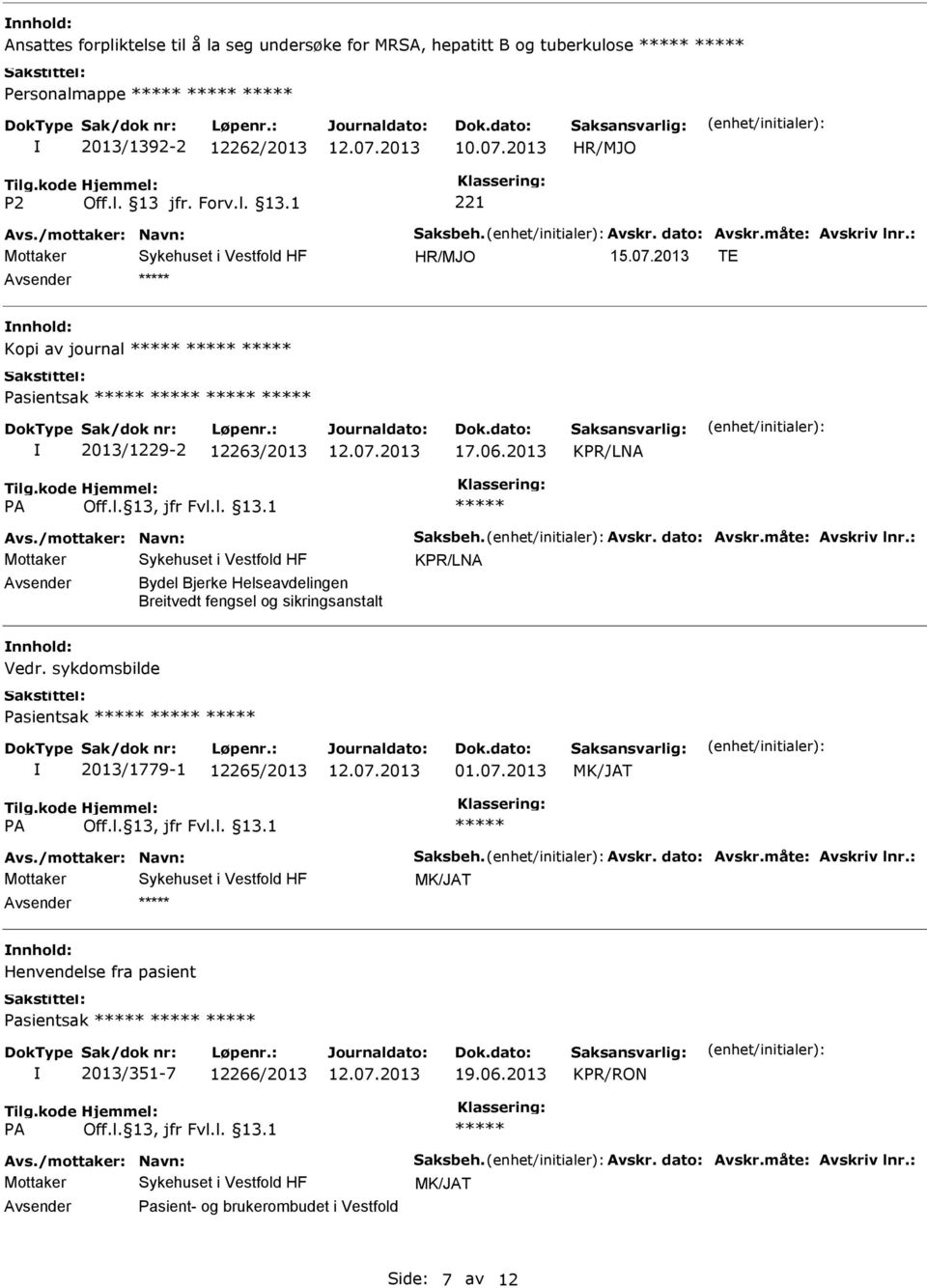 sykdomsbilde Pasientsak 2013/1779-1 12265/2013 01.07.2013 Avs./mottaker: Navn: Saksbeh. Avskr. dato: Avskr.måte: Avskriv lnr.: Henvendelse fra pasient Pasientsak 2013/351-7 12266/2013 19.