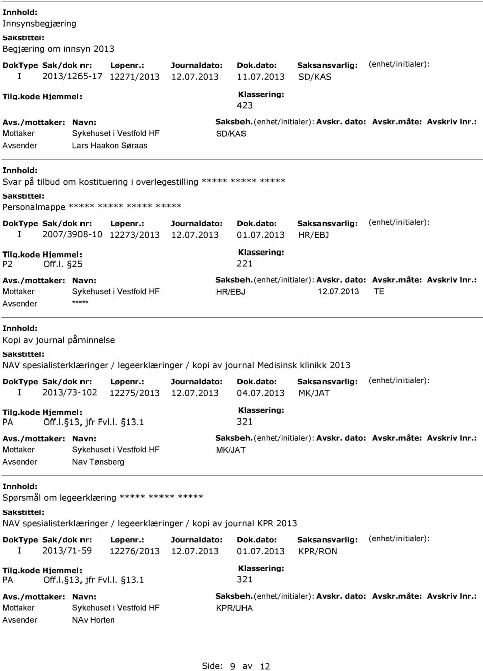 : TE Kopi av journal påminnelse NAV spesialisterklæringer / legeerklæringer / kopi av journal Medisinsk klinikk 2013 2013/73-102 12275/2013 04.07.2013 321 Avs./mottaker: Navn: Saksbeh. Avskr.