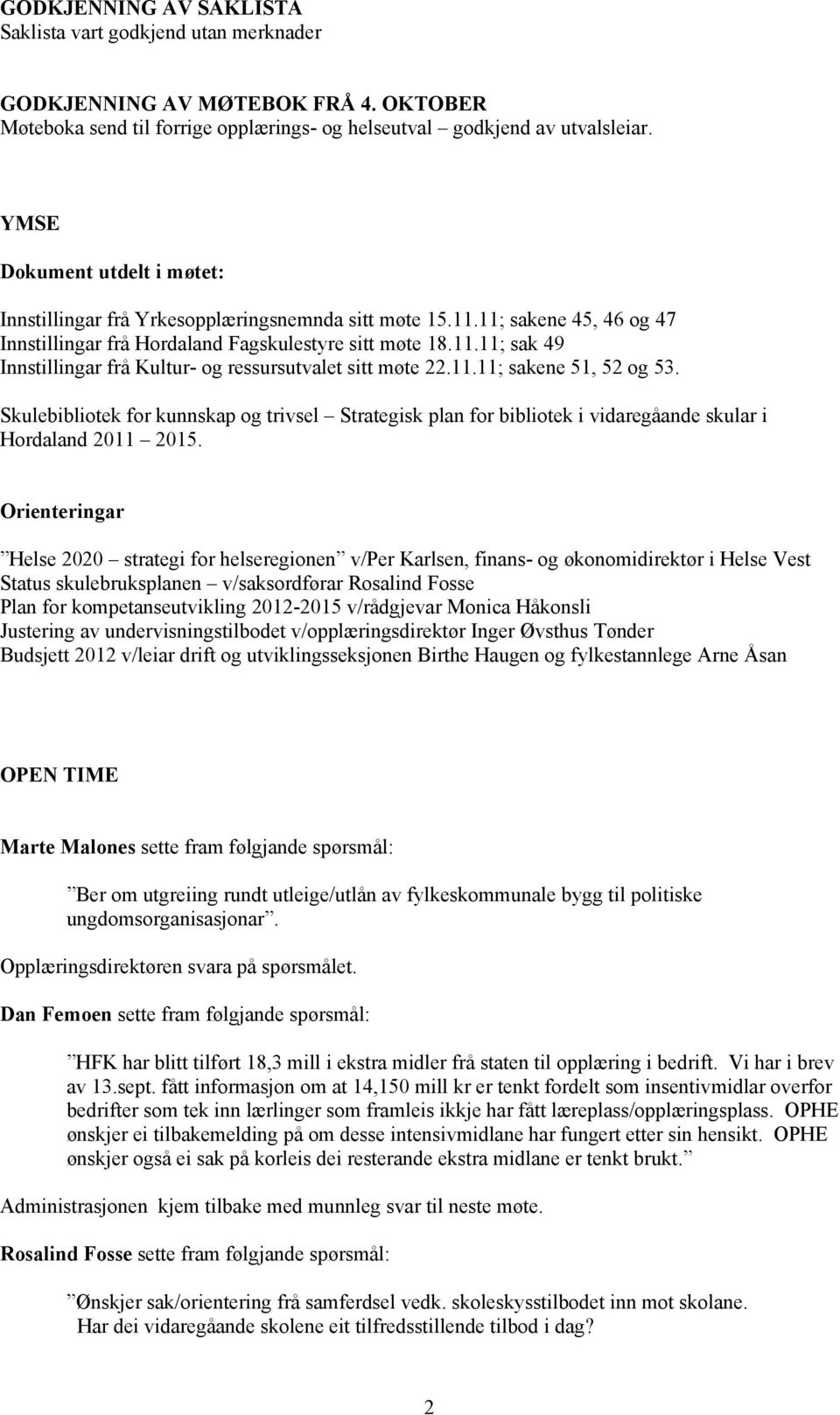 11.11; sakene 51, 52 og 53. Skulebibliotek for kunnskap og trivsel Strategisk plan for bibliotek i vidaregåande skular i Hordaland 2011 2015.
