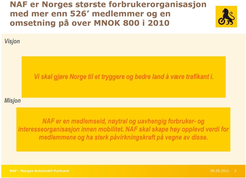 Misjon NAF er en medlemseid, nøytral og uavhengig forbruker- og interesseorganisasjon innen mobilitet.