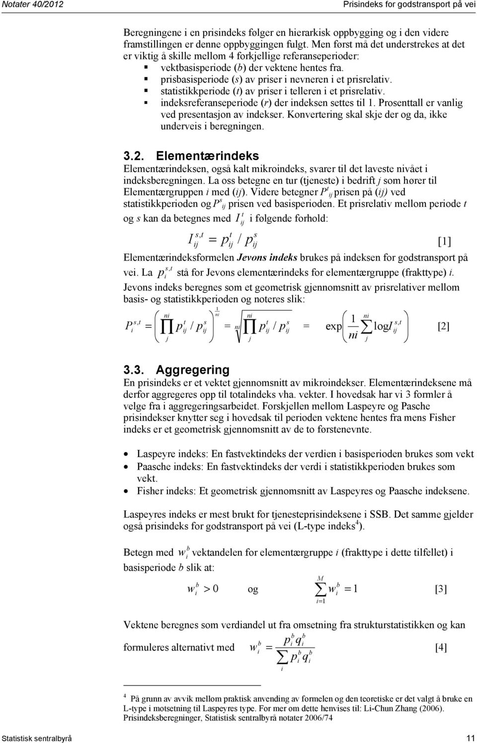 statstkkperode (t) av prser telleren et prsrelatv. ndeksreferanseperode (r) der ndeksen settes tl 1. Prosenttall er vanlg ved presentasjon av ndekser.