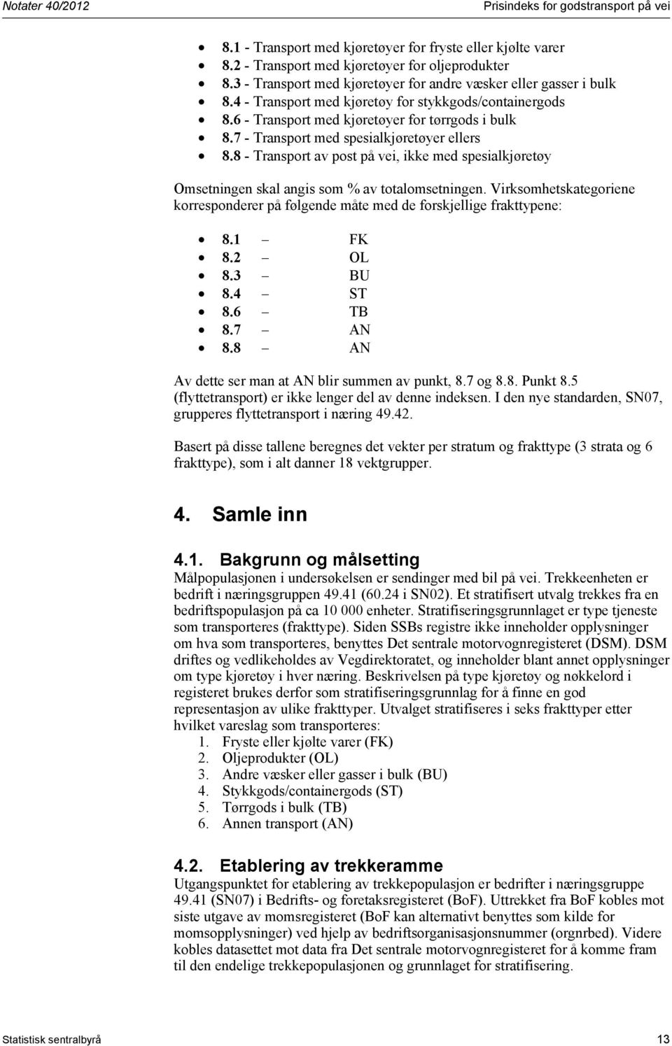 7 - Transport med spesalkjøretøyer ellers 8.8 - Transport av post på ve, kke med spesalkjøretøy Omsetnngen skal angs som % av totalomsetnngen.