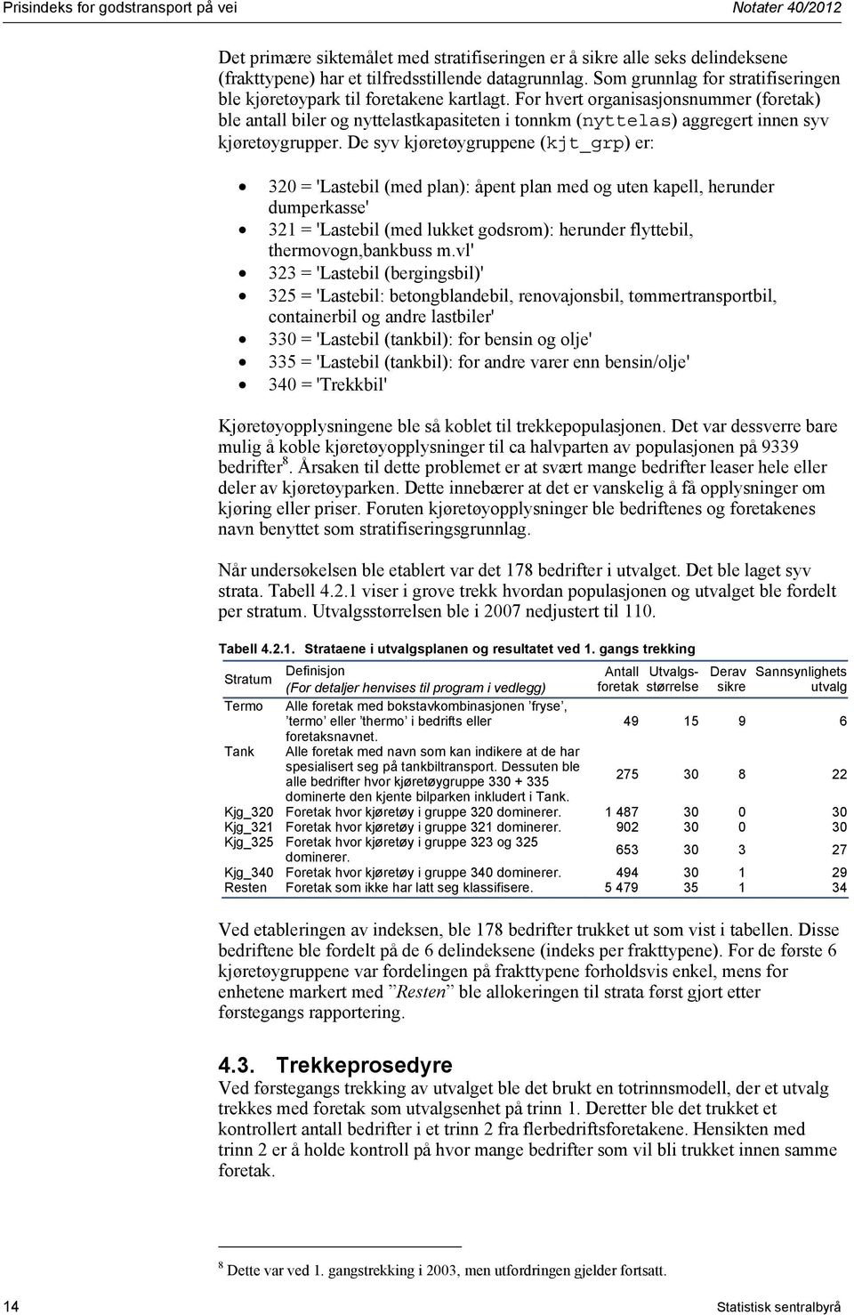 For hvert organsasjonsnummer (foretak) ble antall bler og nyttelastkapasteten tonnkm (nyttelas) aggregert nnen syv kjøretøygrupper.