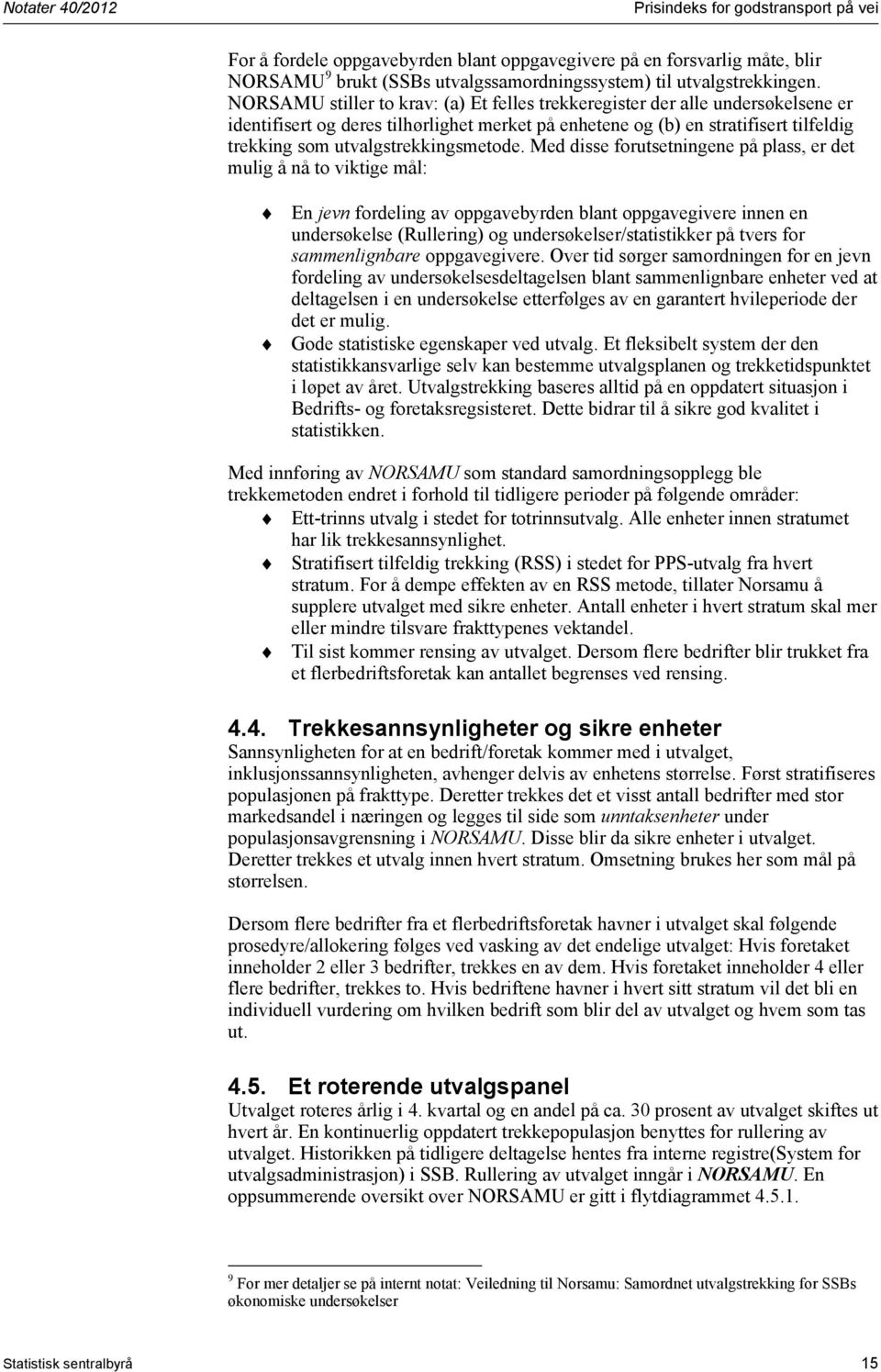 Med dsse forutsetnngene på plass, er det mulg å nå to vktge mål: En jevn fordelng av oppgavebyrden blant oppgavegvere nnen en undersøkelse (Rullerng) og undersøkelser/statstkker på tvers for