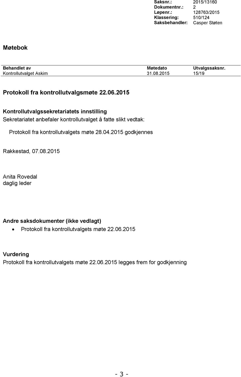 2015 Kontrollutvalgssekretariatets innstilling Sekretariatet anbefaler kontrollutvalget å fatte slikt vedtak: Protokoll fra kontrollutvalgets møte 28.04.