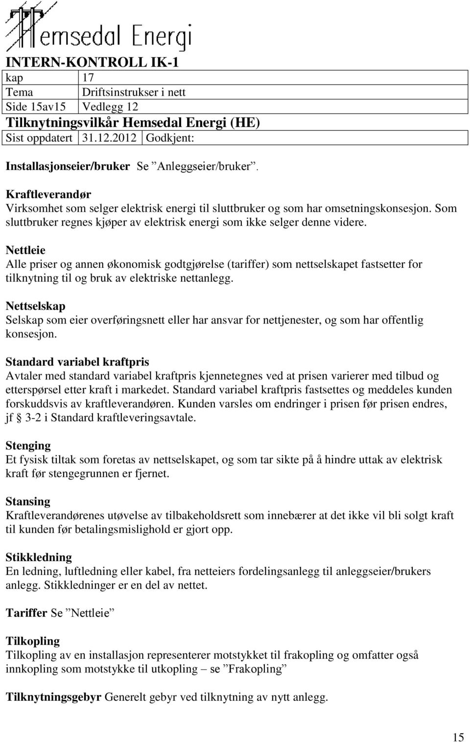 Nettleie Alle priser og annen økonomisk godtgjørelse (tariffer) som nettselskapet fastsetter for tilknytning til og bruk av elektriske nettanlegg.