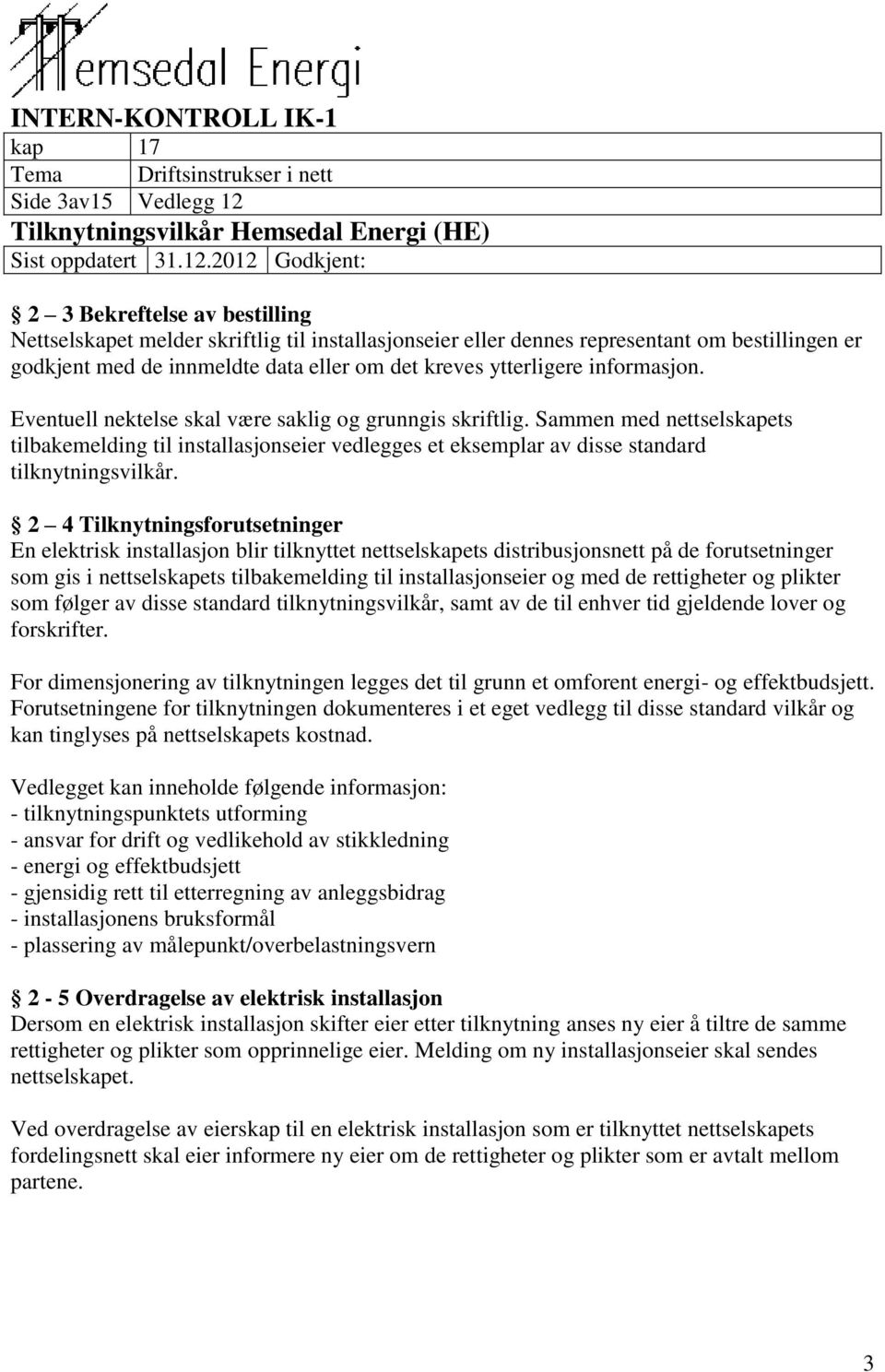 Sammen med nettselskapets tilbakemelding til installasjonseier vedlegges et eksemplar av disse standard tilknytningsvilkår.