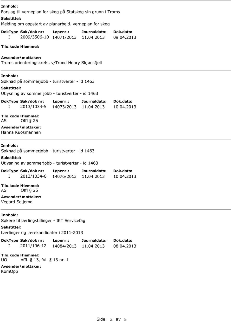 1463 Utlysning av sommerjobb - turistverter - id 1463 2013/1034-5 14073/2013 Hanna Kuosmannen nnhold: Søknad på sommerjobb - turistverter - id