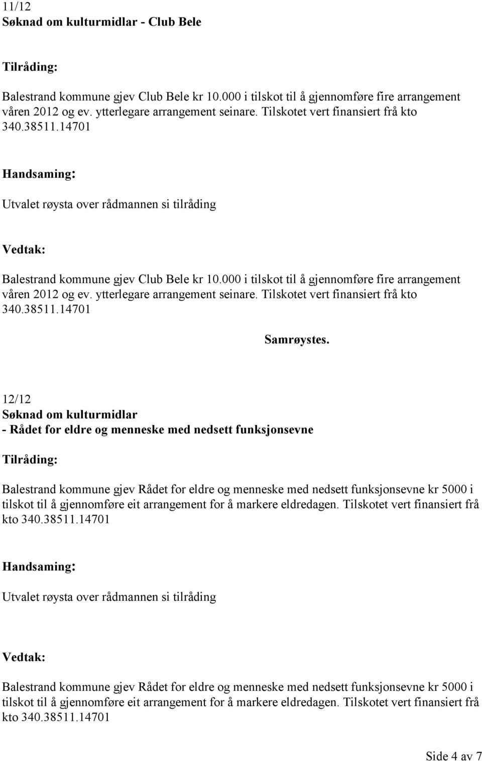 ytterlegare arrangement seinare. Tilskotet vert finansiert frå kto 340.38511.14701 Samrøystes.