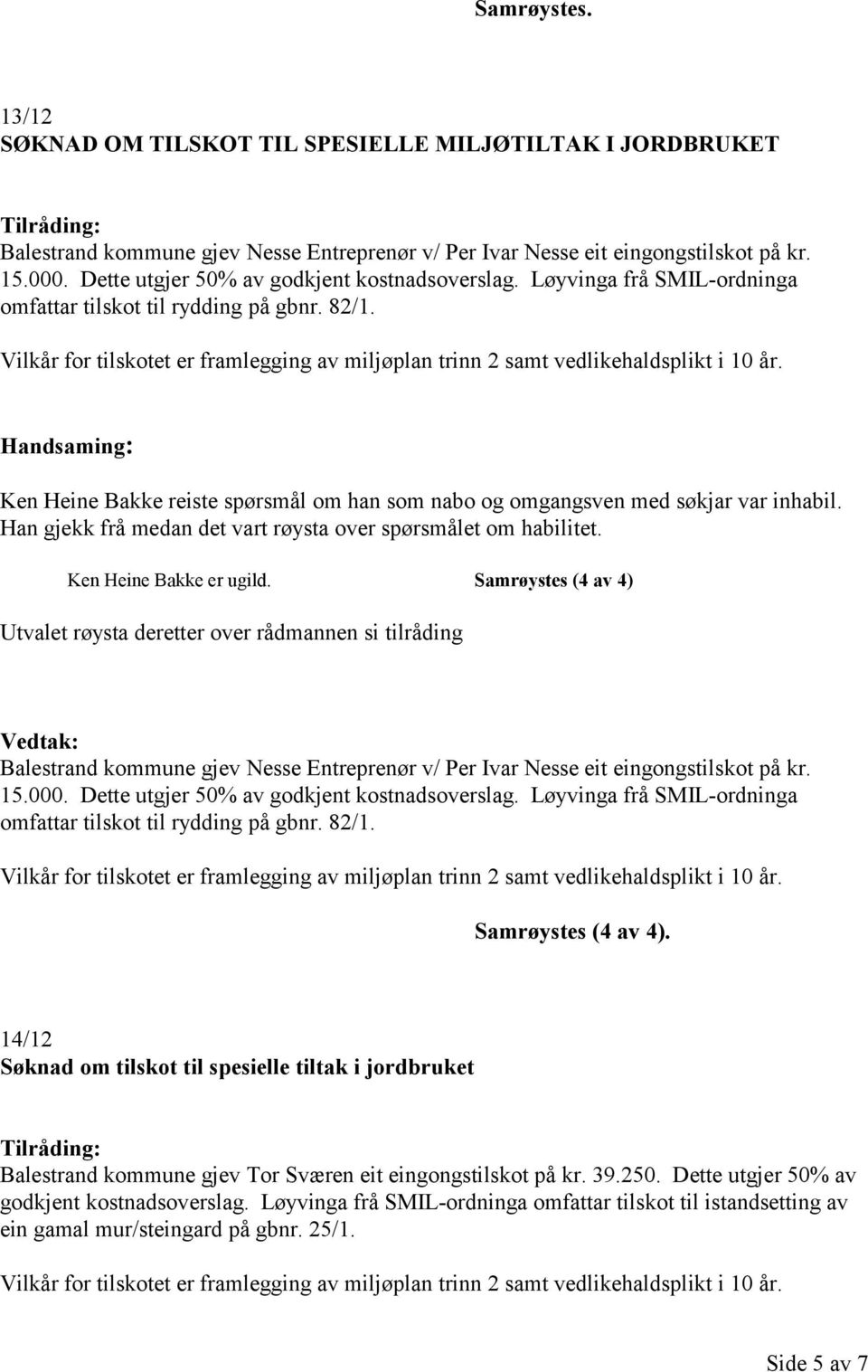 Ken Heine Bakke reiste spørsmål om han som nabo og omgangsven med søkjar var inhabil. Han gjekk frå medan det vart røysta over spørsmålet om habilitet. Ken Heine Bakke er ugild.