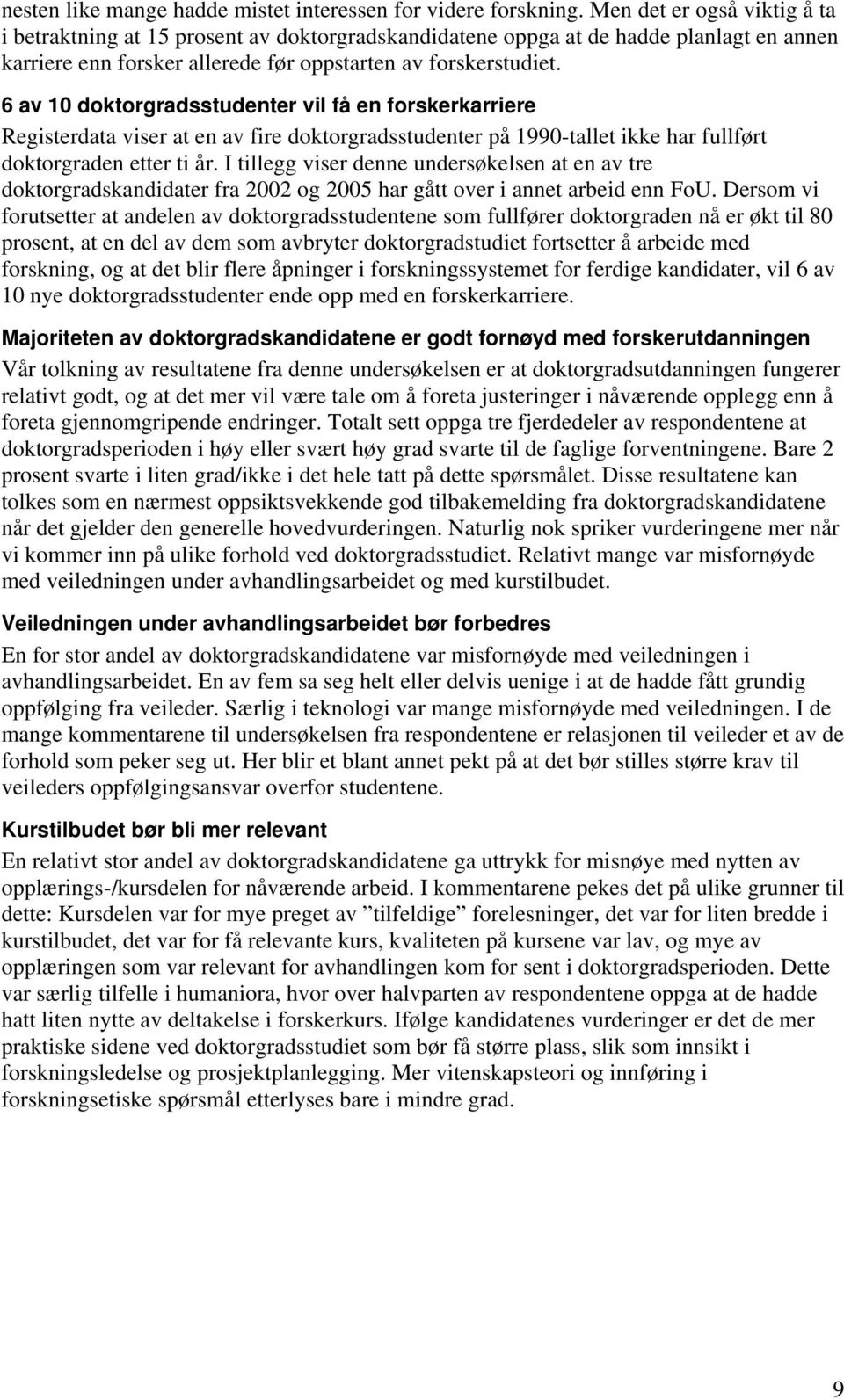 6 av 10 doktorgradsstudenter vil få en forskerkarriere Registerdata viser at en av fire doktorgradsstudenter på 1990-tallet ikke har fullført doktorgraden etter ti år.