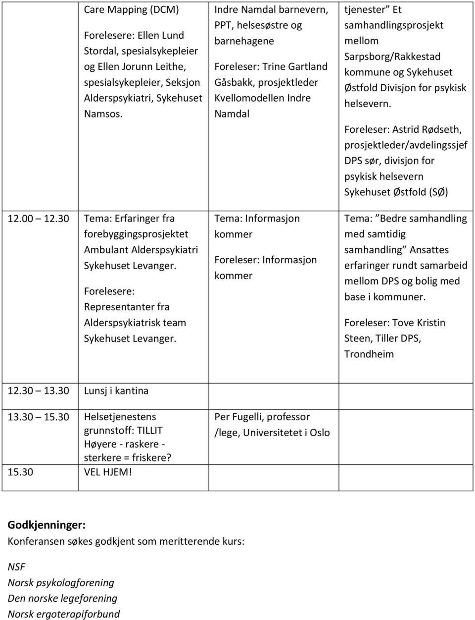 Indre Namdal barnevern, PPT, helsesøstre og barnehagene Foreleser: Trine Gartland Gåsbakk, prosjektleder Kvellomodellen Indre Namdal Tema: Informasjon kommer Foreleser: Informasjon kommer tjenester