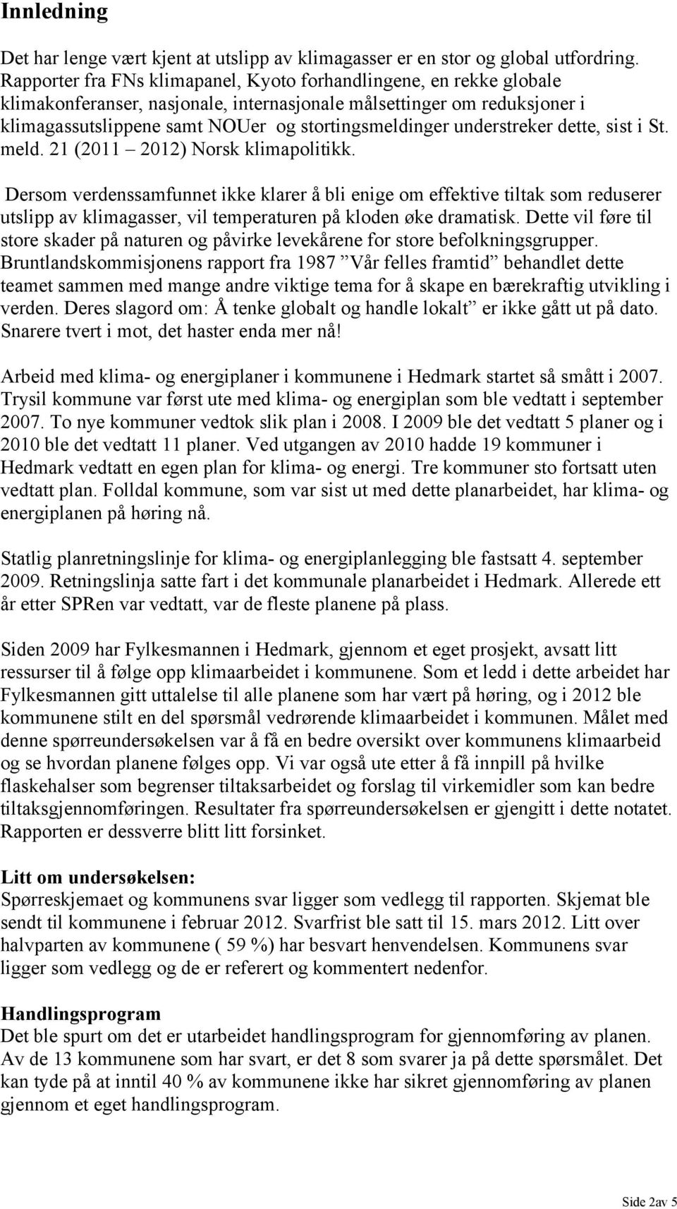 understreker dette, sist i St. meld. 21 (2011 2012) Norsk klimapolitikk.