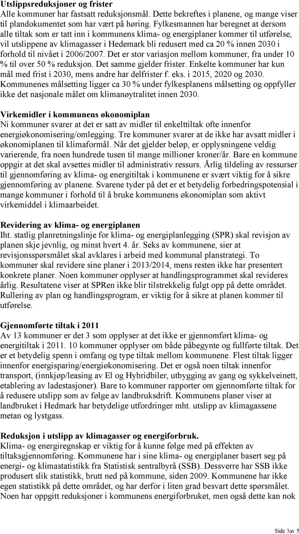 forhold til nivået i 2006/2007. Det er stor variasjon mellom kommuner, fra under 10 % til over 50 % reduksjon. Det samme gjelder frister.