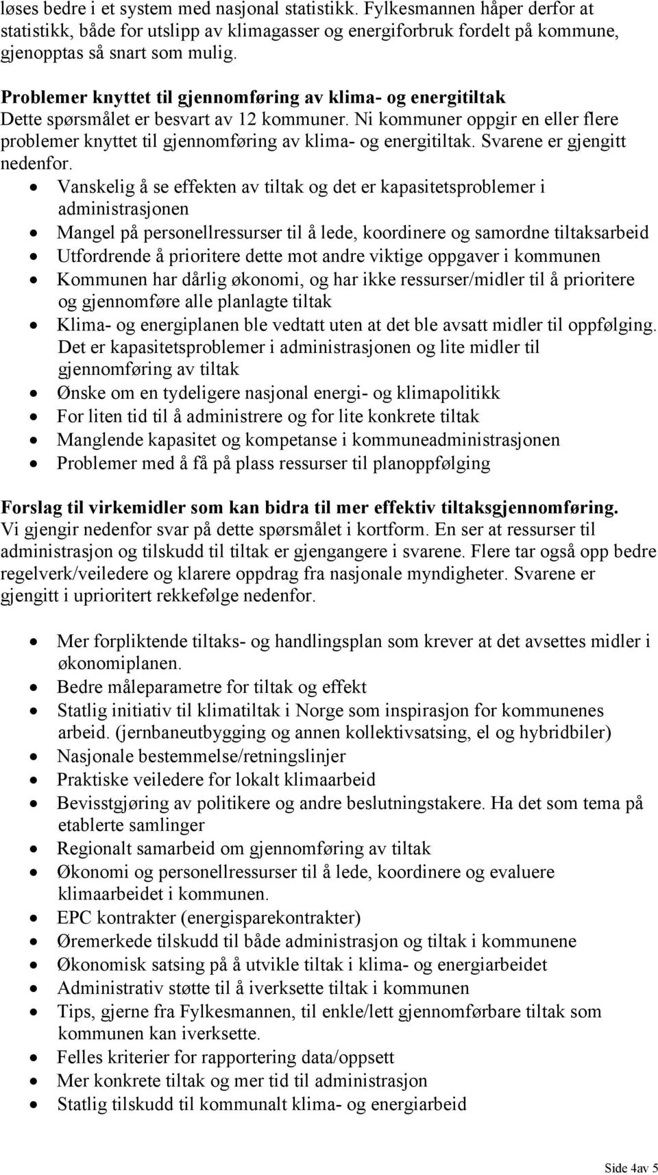 Ni kommuner oppgir en eller flere problemer knyttet til gjennomføring av klima- og energitiltak. Svarene er gjengitt nedenfor.