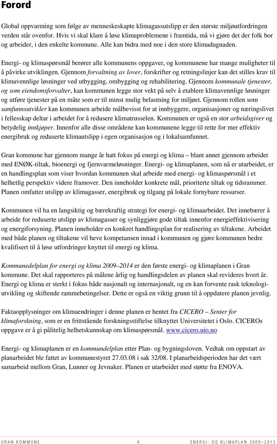 Energi- og klimaspørsmål berører alle kommunens oppgaver, og kommunene har mange muligheter til å påvirke utviklingen.