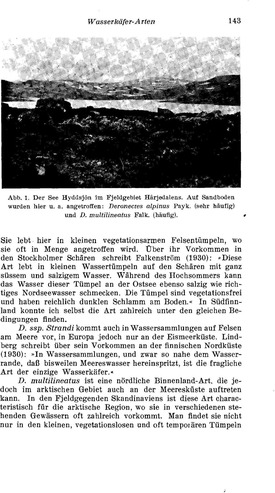 Ober ihr Vorkommen in den Stockholmer Schiren schreibt FalkenstrGm (1930): adiese Art lebt in kleinen Wassertfimpeln auf den Schiren mit ganz sussem und salzigem Wasser.