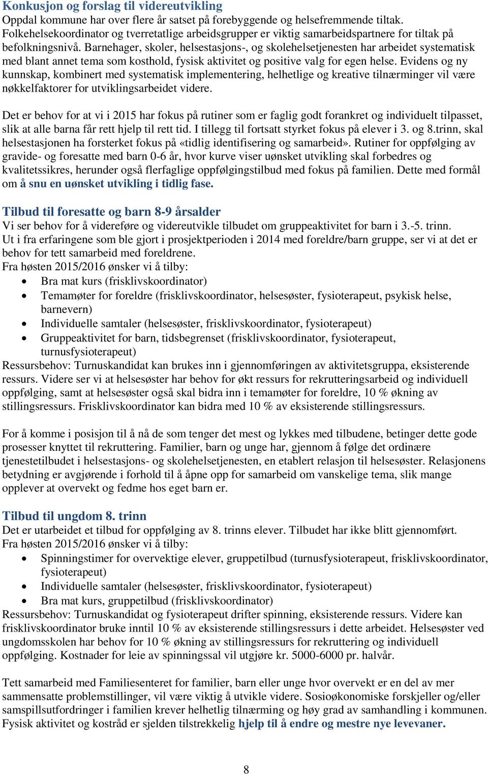 Barnehager, skoler, helsestasjons-, og skolehelsetjenesten har arbeidet systematisk med blant annet tema som kosthold, fysisk aktivitet og positive valg for egen helse.