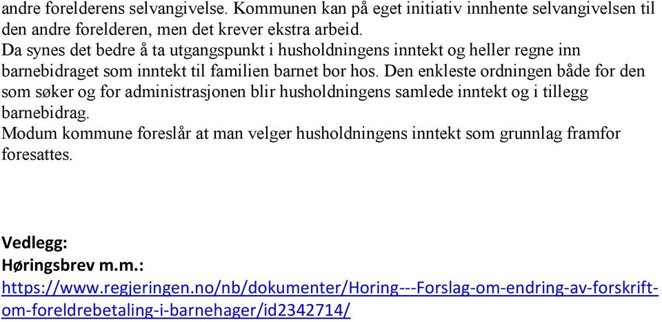 Den enkleste ordningen både for den som søker og for administrasjonen blir husholdningens samlede inntekt og i tillegg barnebidrag.