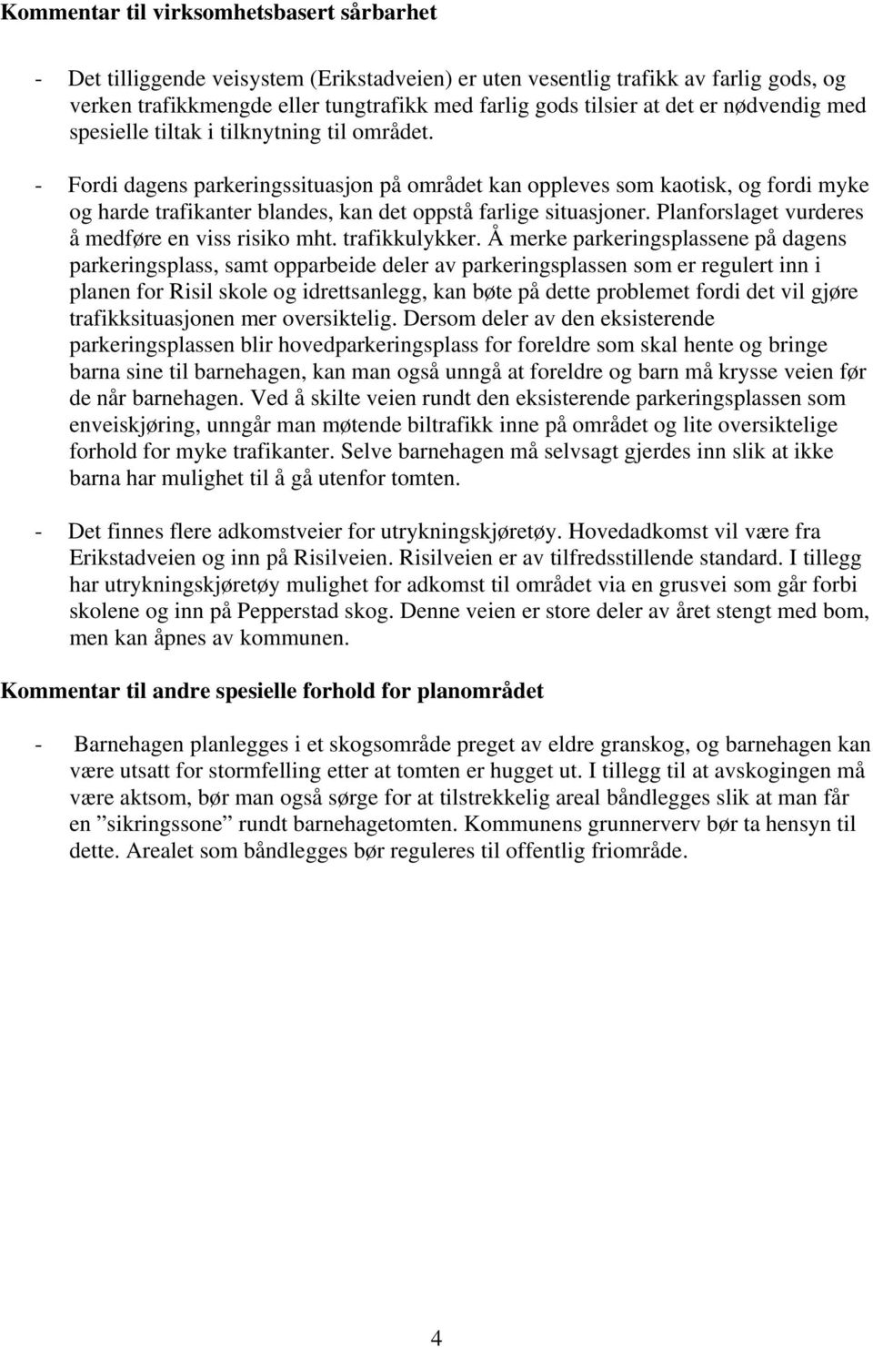 - Fordi dagens parkeringssituasjon på området kan oppleves som kaotisk, og fordi myke og harde trafikanter blandes, kan det oppstå farlige situasjoner.