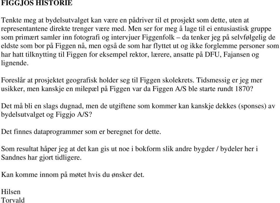 ut og ikke forglemme personer som har hatt tilknytting til Figgen for eksempel rektor, lærere, ansatte på DFU, Fajansen og lignende. Foreslår at prosjektet geografisk holder seg til Figgen skolekrets.