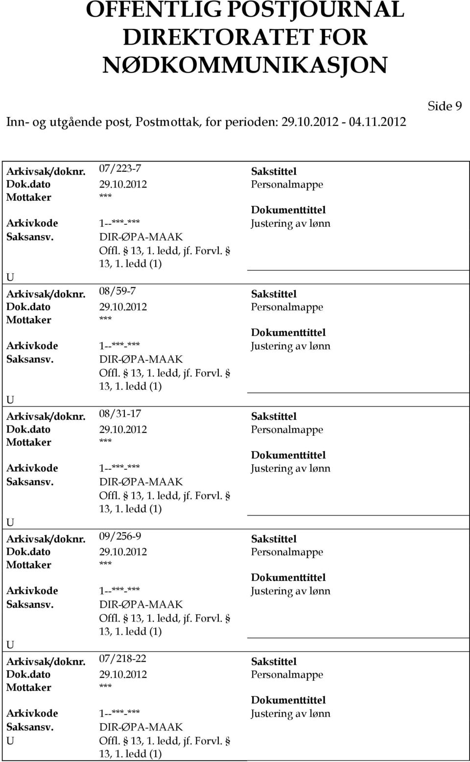 dato 29.10.2012 Personalmappe *** Arkivkode 1--***-*** Justering av lønn Saksansv. DR-ØPA-MAAK 13, 1. ledd (1) Arkivsak/doknr. 09/256-9 Sakstittel Dok.dato 29.10.2012 Personalmappe *** Arkivkode 1--***-*** Justering av lønn Saksansv. DR-ØPA-MAAK 13, 1. ledd (1) Arkivsak/doknr. 07/218-22 Sakstittel Dok.