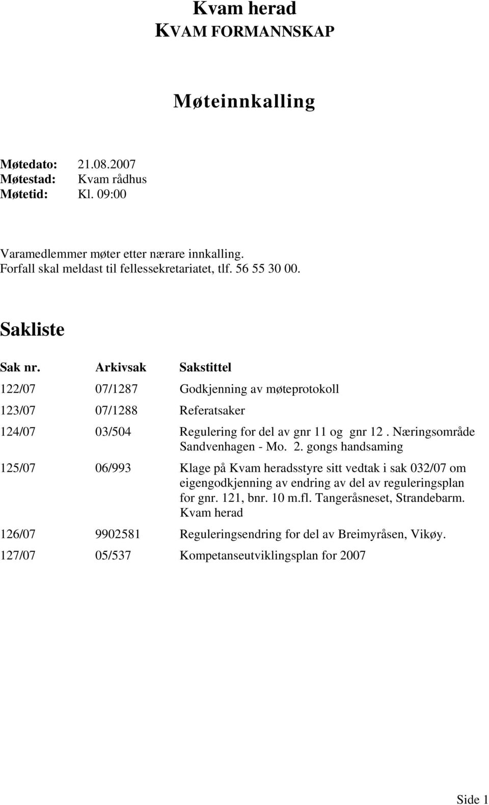 Arkivsak Sakstittel 122/07 07/1287 Godkjenning av møteprotokoll 123/07 07/1288 Referatsaker 124/07 03/504 Regulering for del av gnr 11 og gnr 12. Næringsområde Sandvenhagen - Mo. 2.