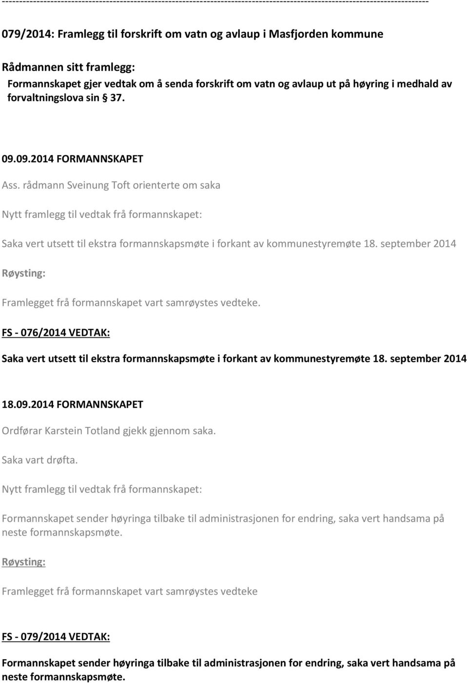 september 2014 Røysting: Framlegget frå formannskapet vart samrøystes vedteke. FS - 076/2014 VEDTAK: Saka vert utsett til ekstra formannskapsmøte i forkant av kommunestyremøte 18.