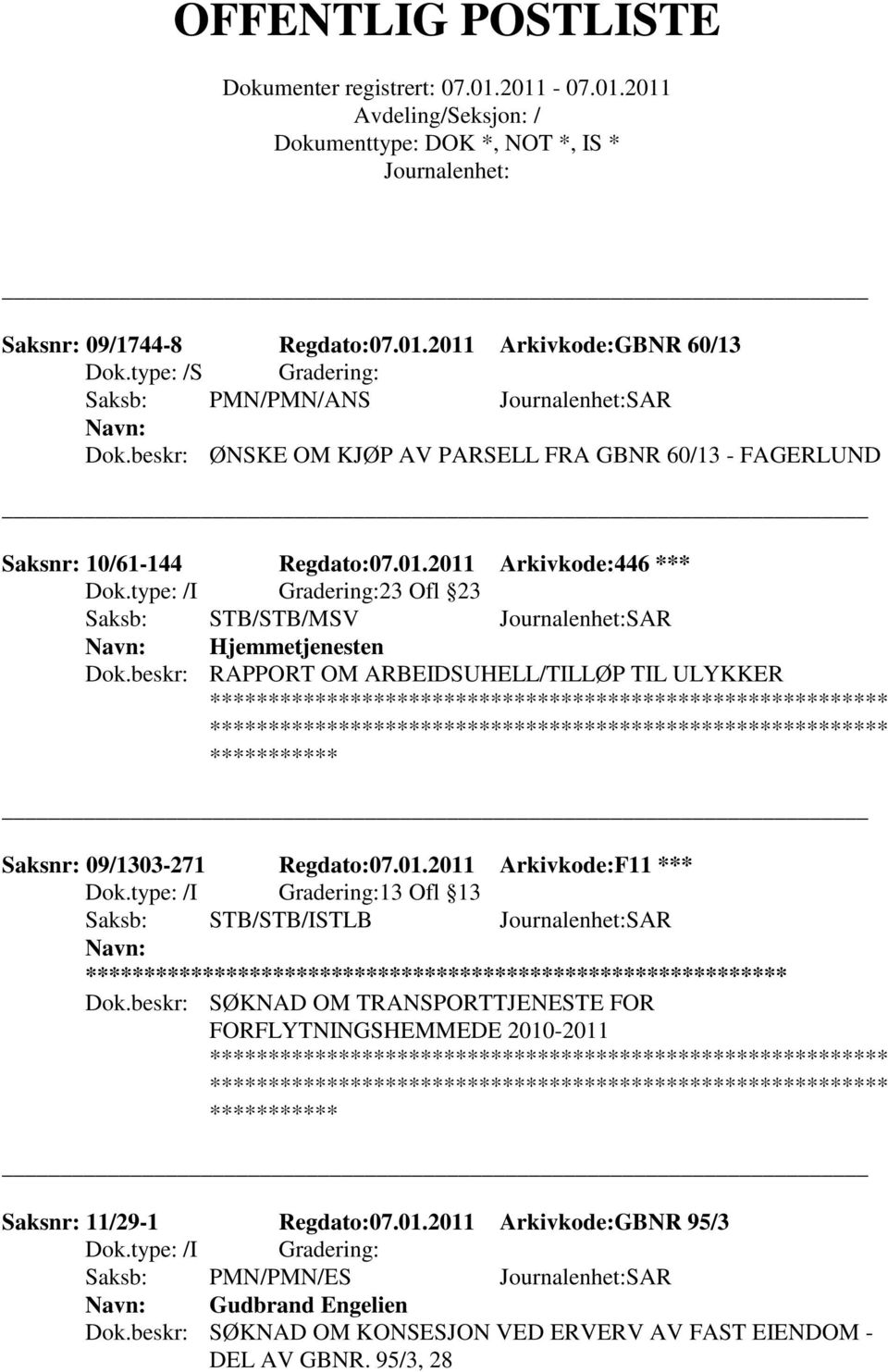 beskr: RAPPORT OM ARBEIDSUHELL/TILLØP TIL ULYKKER *********** Saksnr: 09/1303-271 Regdato:07.01.2011 Arkivkode:F11 *** 13 Ofl 13 Saksb: STB/STB/ISTLB SAR ** Dok.