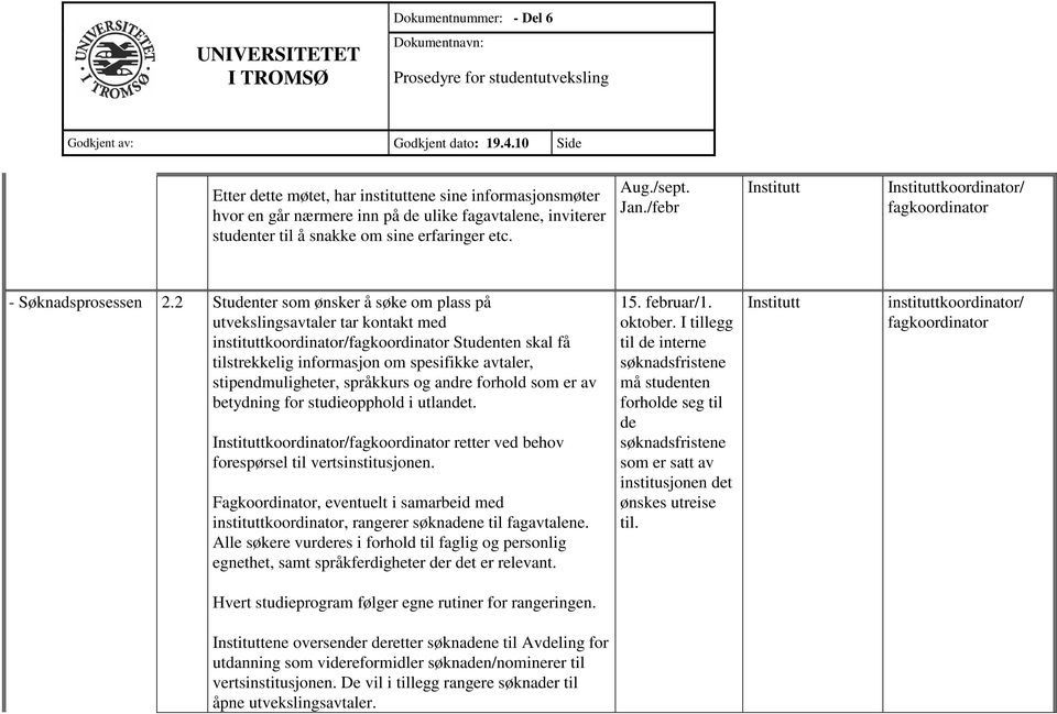 2 Studenter som ønsker å søke om plass på utvekslingsavtaler tar kontakt med instituttkoordinator/fagkoordinator Studenten skal få tilstrekkelig informasjon om spesifikke avtaler, stipendmuligheter,