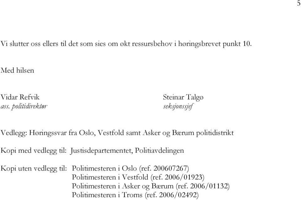 med vedlegg til: Justisdepartementet, Politiavdelingen Kopi uten vedlegg til: Politimesteren i Oslo (ref.