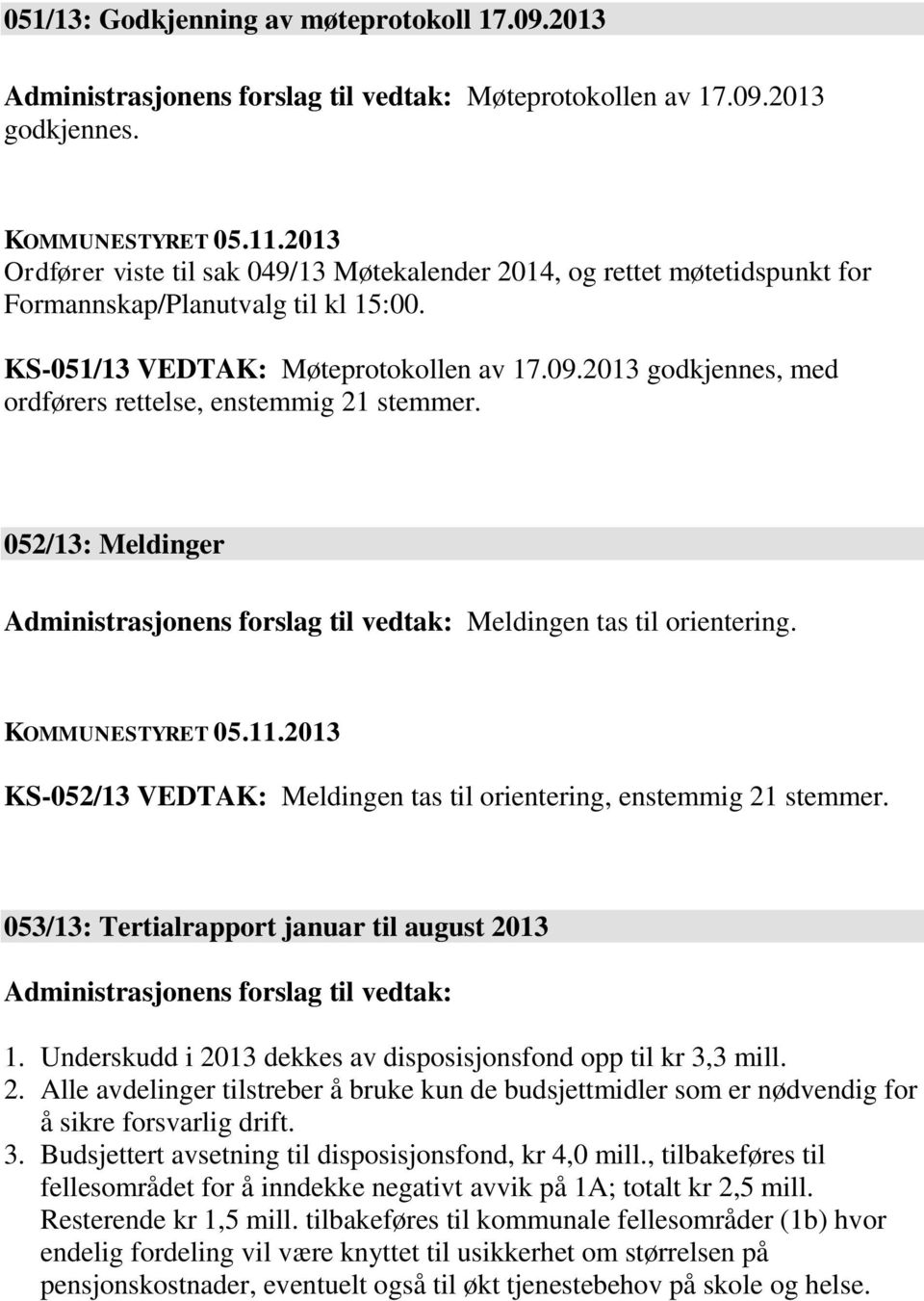 2013 godkjennes, med ordførers rettelse, enstemmig 21 stemmer. 052/13: Meldinger Administrasjonens forslag til vedtak: Meldingen tas til orientering.