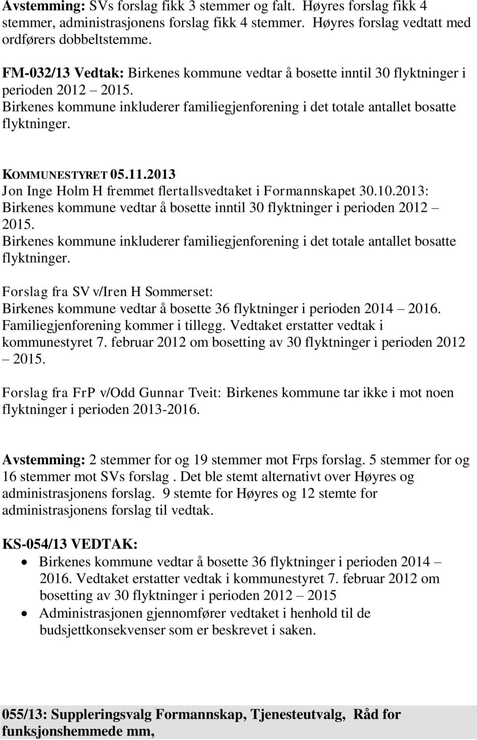 Jon Inge Holm H fremmet flertallsvedtaket i Formannskapet 30.10.2013: Birkenes kommune vedtar å bosette inntil 30 flyktninger i perioden 2012 2015.