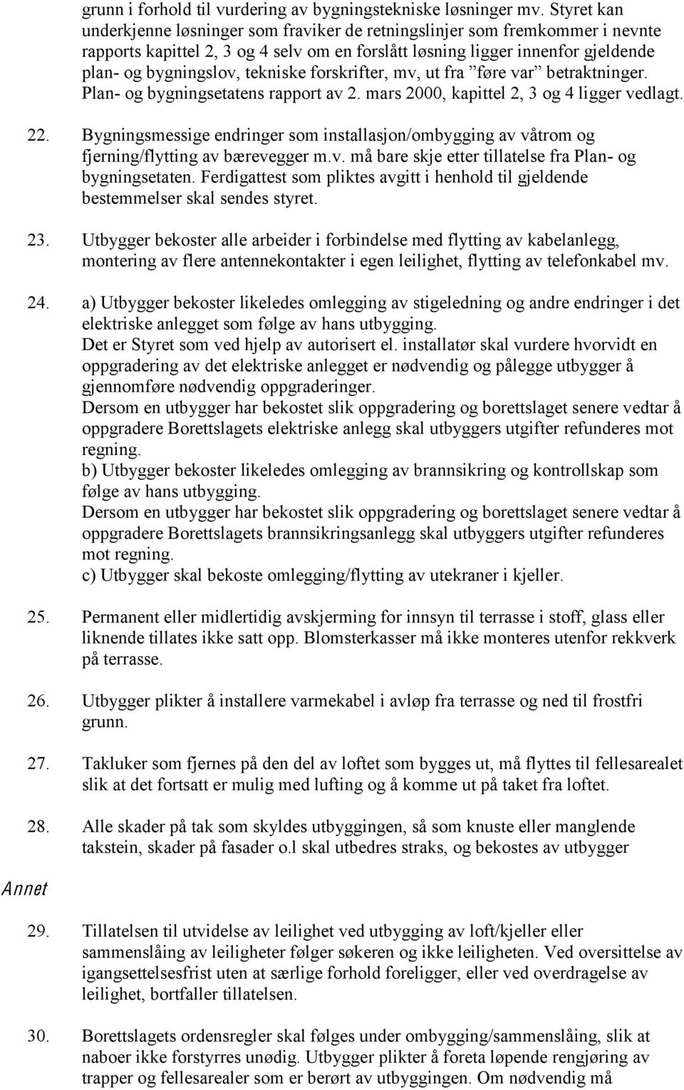 bygningsetatens rapport av 2. mars 2000, kapittel 2, 3 og 4 ligger vedlagt. 22. Bygningsmessige endringer som installasjon/ombygging av våtrom og fjerning/flytting av bærevegger m.v. må bare skje etter tillatelse fra Plan- og bygningsetaten.