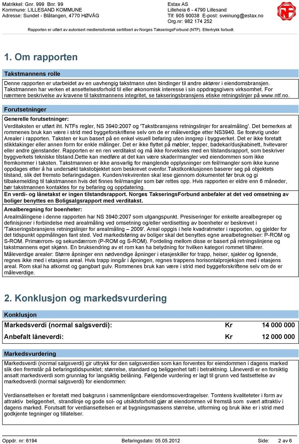 For nærmere beskrivelse av kravene til takstmannens integritet, se takseringsbransjens etiske retningslinjer på www.ntf.no. Forutsetninger Generelle forutsetninger: Verditaksten er utført iht.