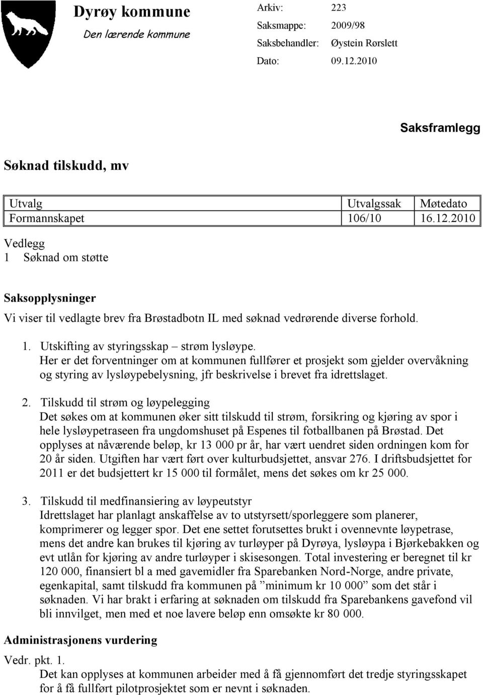 2010 Vedlegg 1 Søknad om støtte Saksopplysninger Vi viser til vedlagte brev fra Brøstadbotn IL med søknad vedrørende diverse forhold. 1. Utskifting av styringsskap strøm lysløype.