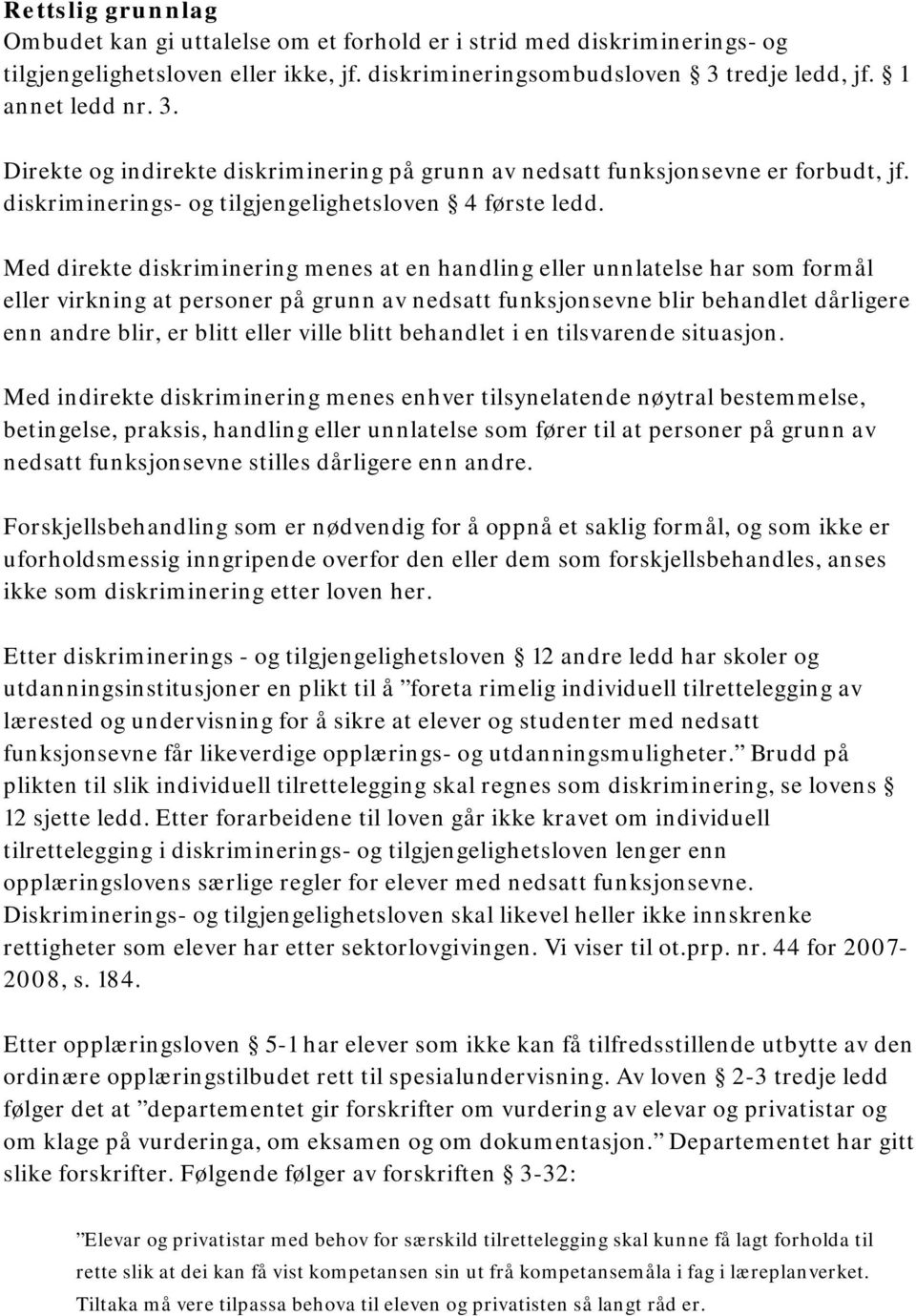 Med direkte diskriminering menes at en handling eller unnlatelse har som formål eller virkning at personer på grunn av nedsatt funksjonsevne blir behandlet dårligere enn andre blir, er blitt eller