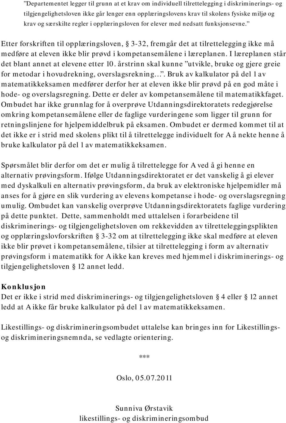 Etter forskriften til opplæringsloven, 3-32, fremgår det at tilrettelegging ikke må medføre at eleven ikke blir prøvd i kompetansemålene i læreplanen.