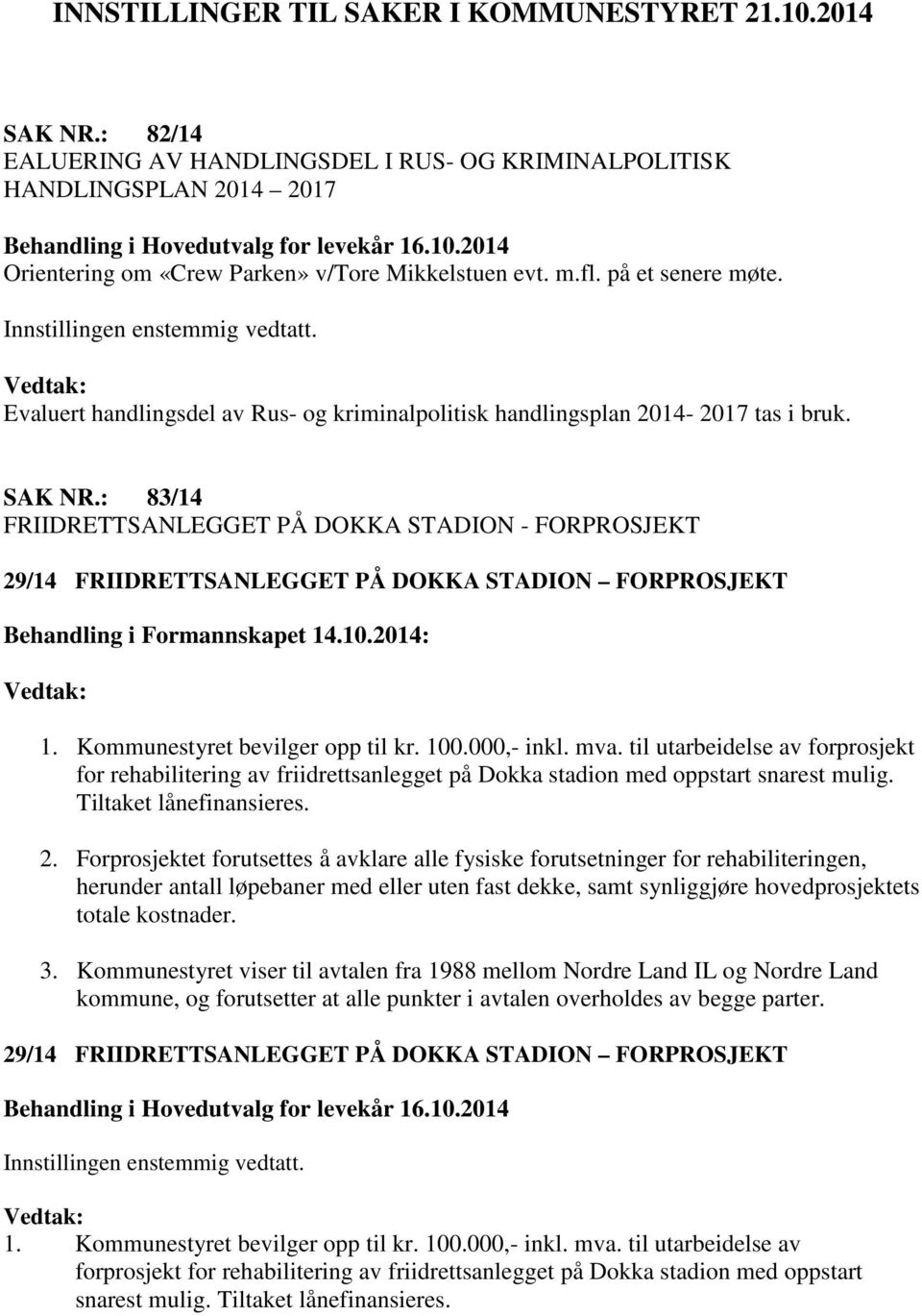 : 83/14 FRIIDRETTSANLEGGET PÅ DOKKA STADION - FORPROSJEKT 29/14 FRIIDRETTSANLEGGET PÅ DOKKA STADION FORPROSJEKT 1. Kommunestyret bevilger opp til kr. 100.000,- inkl. mva.