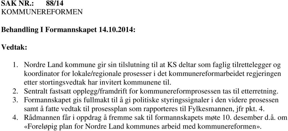 regjeringen etter stortingsvedtak har invitert kommunene til. 2. Sentralt fastsatt opplegg/framdrift for kommunereformprosessen tas til etterretning. 3.